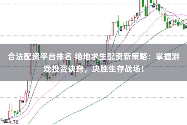 合法配资平台排名 绝地求生配资新策略：掌握游戏投资诀窍，决胜生存战场！