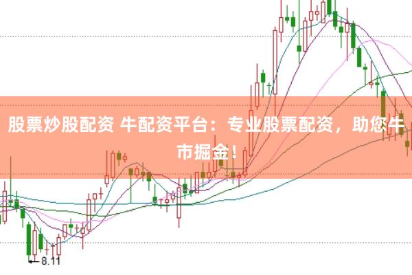 股票炒股配资 牛配资平台：专业股票配资，助您牛市掘金！