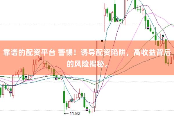 靠谱的配资平台 警惕！诱导配资陷阱，高收益背后的风险揭秘。