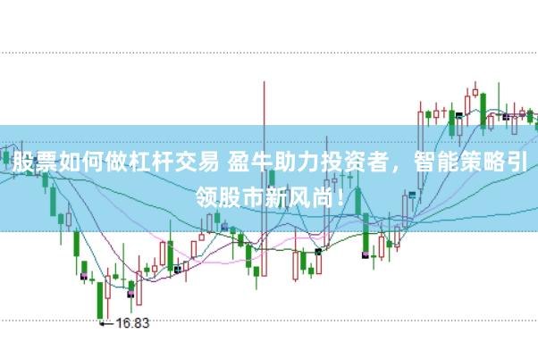股票如何做杠杆交易 盈牛助力投资者，智能策略引领股市新风尚！
