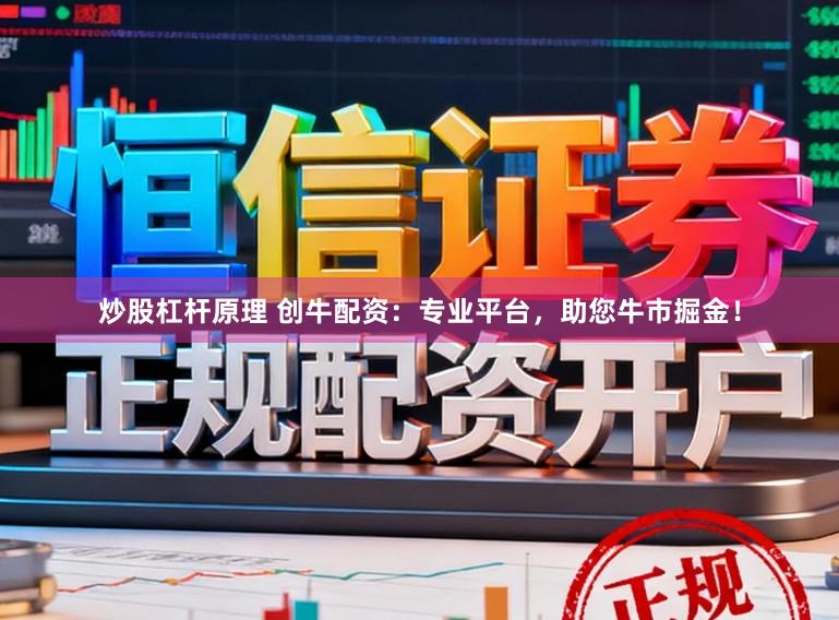 炒股杠杆原理 创牛配资:专业平台,助您牛市掘金!
