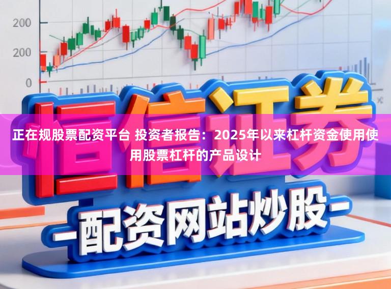 正在规股票配资平台 投资者报告：2025年以来杠杆资金使用使用股票杠杆的产品设计