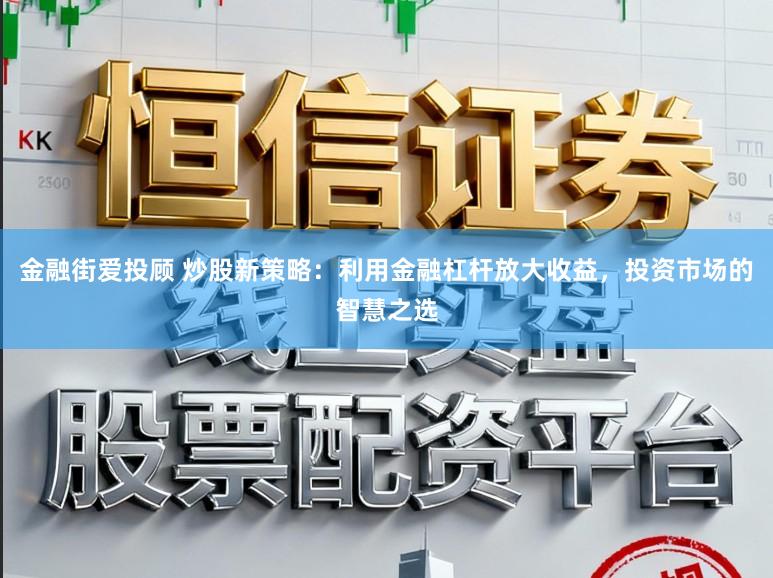 金融街爱投顾 炒股新策略：利用金融杠杆放大收益，投资市场的智慧之选