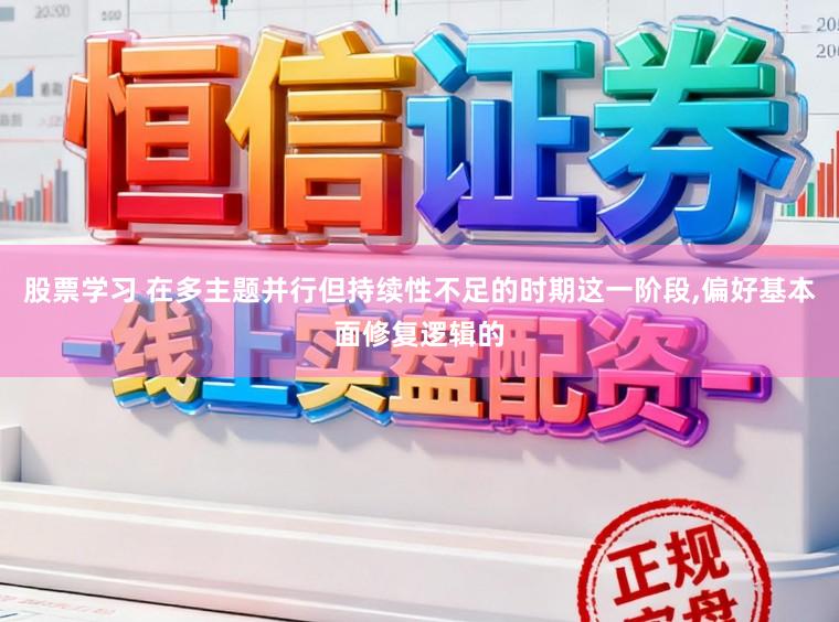股票学习 在多主题并行但持续性不足的时期这一阶段，偏好基本面修复逻辑的