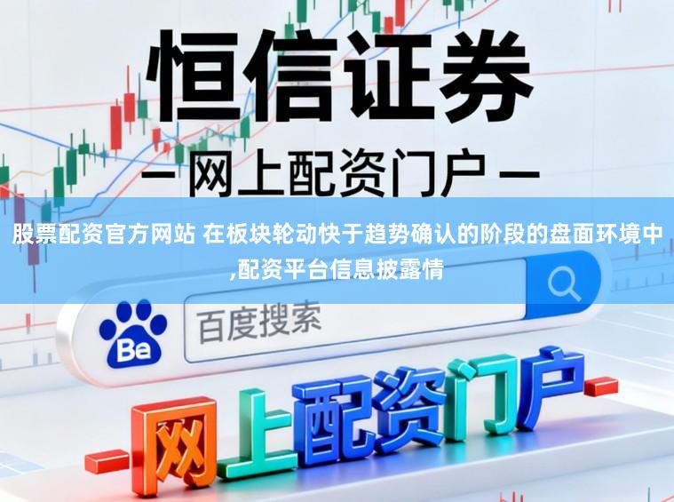 股票配资官方网站 在板块轮动快于趋势确认的阶段的盘面环境中，配资平台信息披露情