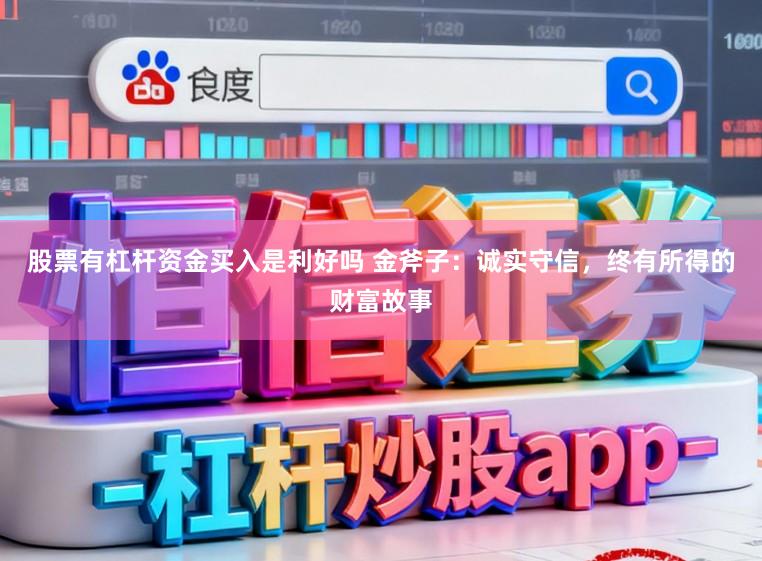 股票有杠杆资金买入是利好吗 金斧子：诚实守信，终有所得的财富故事