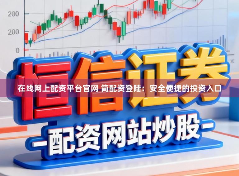 在线网上配资平台官网 简配资登陆：安全便捷的投资入口