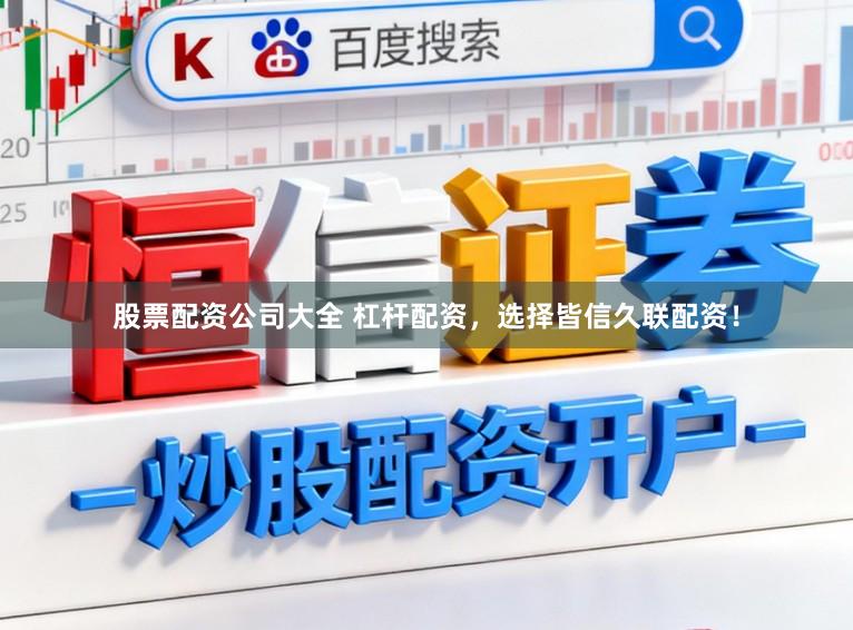 股票配资公司大全 杠杆配资，选择皆信久联配资！