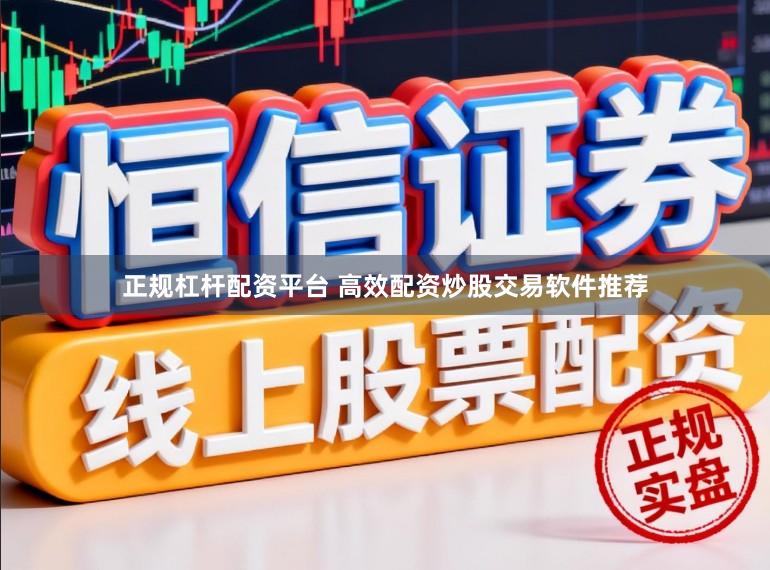 正规杠杆配资平台 高效配资炒股交易软件推荐
