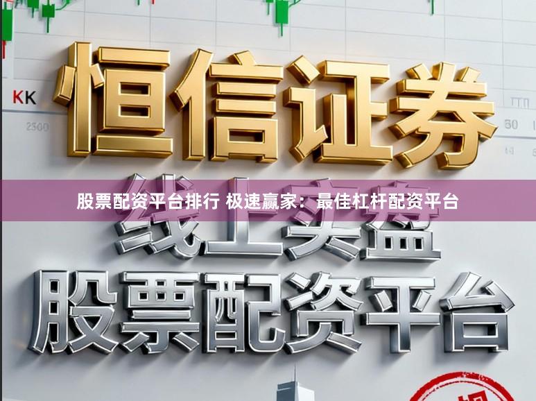 股票配资平台排行 极速赢家：最佳杠杆配资平台
