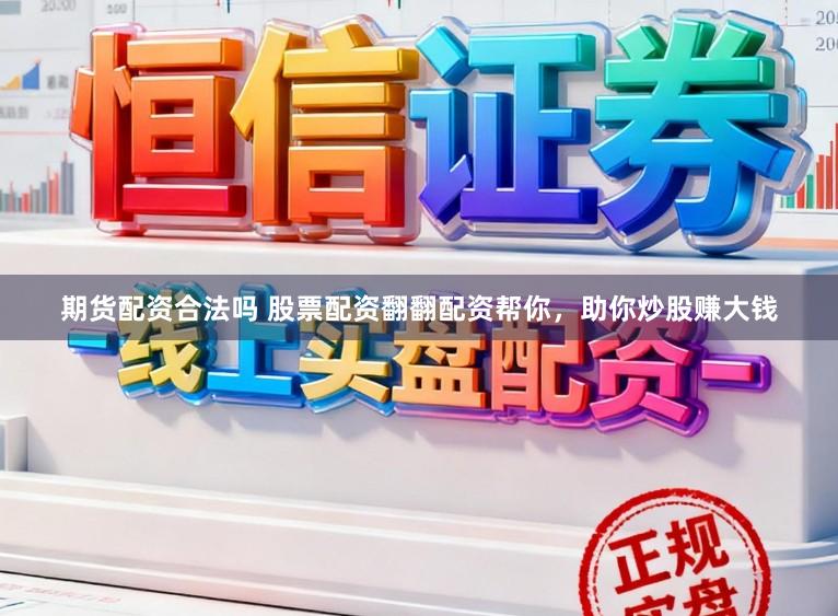 期货配资合法吗 股票配资翻翻配资帮你，助你炒股赚大钱
