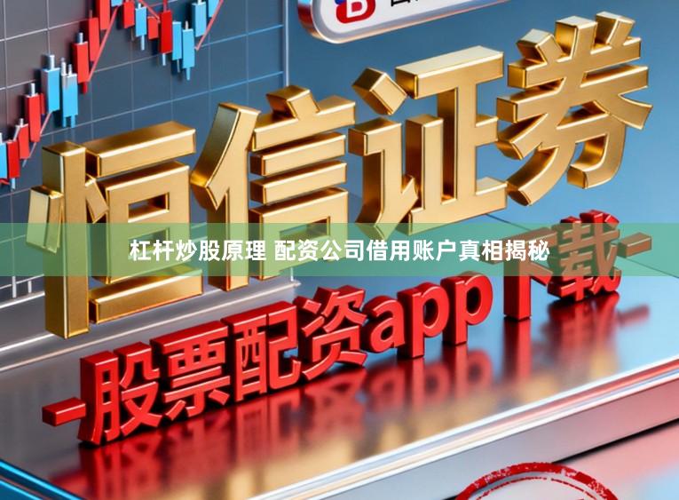 杠杆炒股原理 配资公司借用账户真相揭秘