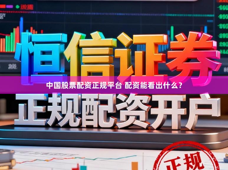 中国股票配资正规平台 配资能看出什么？