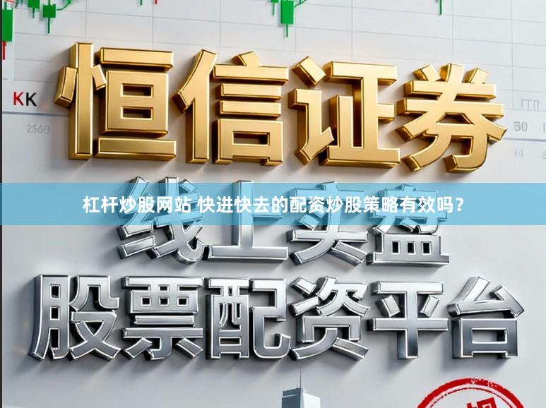 杠杆炒股网站 快进快去的配资炒股策略有效吗?