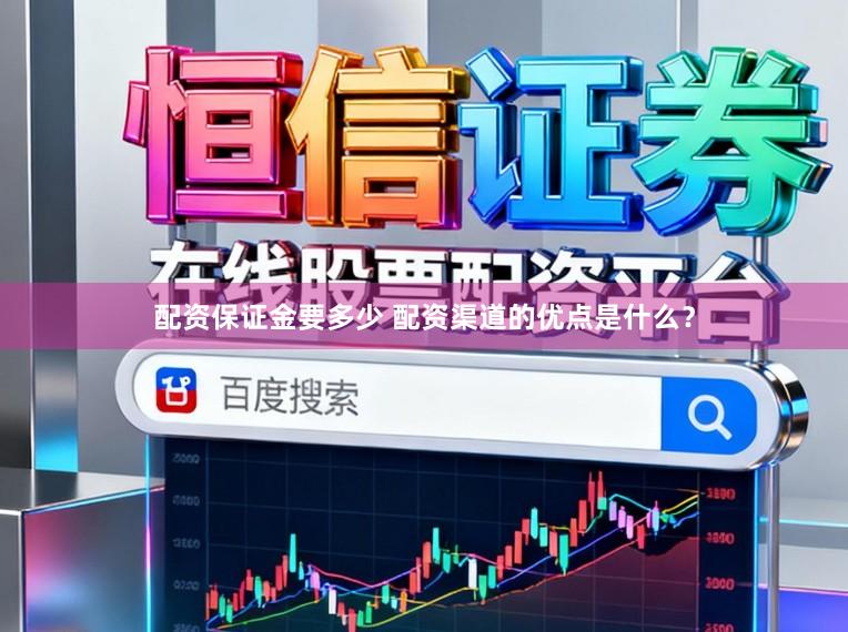 配资保证金要多少 配资渠道的优点是什么？