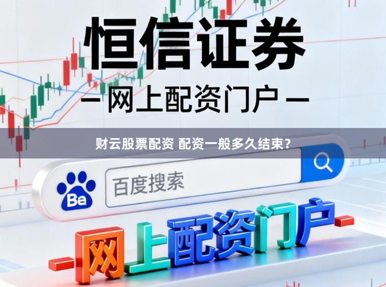 财云股票配资 配资一般多久结束?